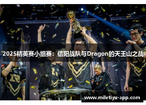 2025精英赛小组赛：信阳战队与Dragon的天王山之战